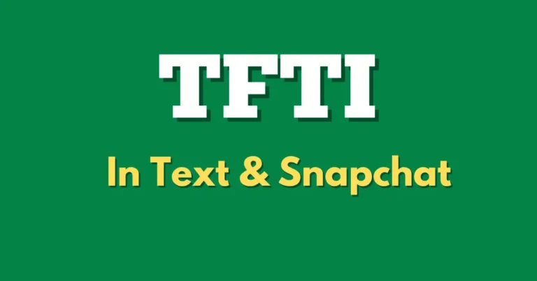 WHAT DOES TFTI MEAN IN TEXT & SNAPCHAT